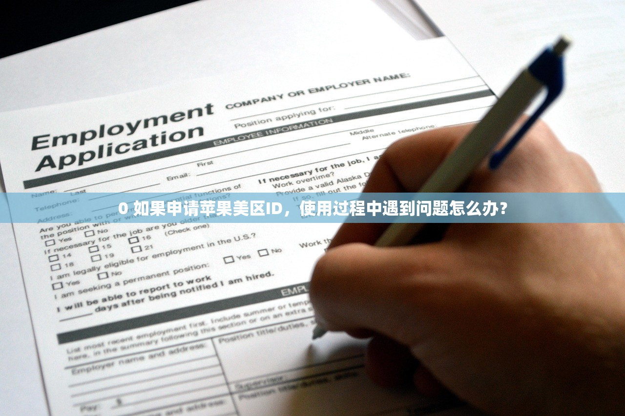 0 如果申请苹果美区ID，使用过程中遇到问题怎么办？