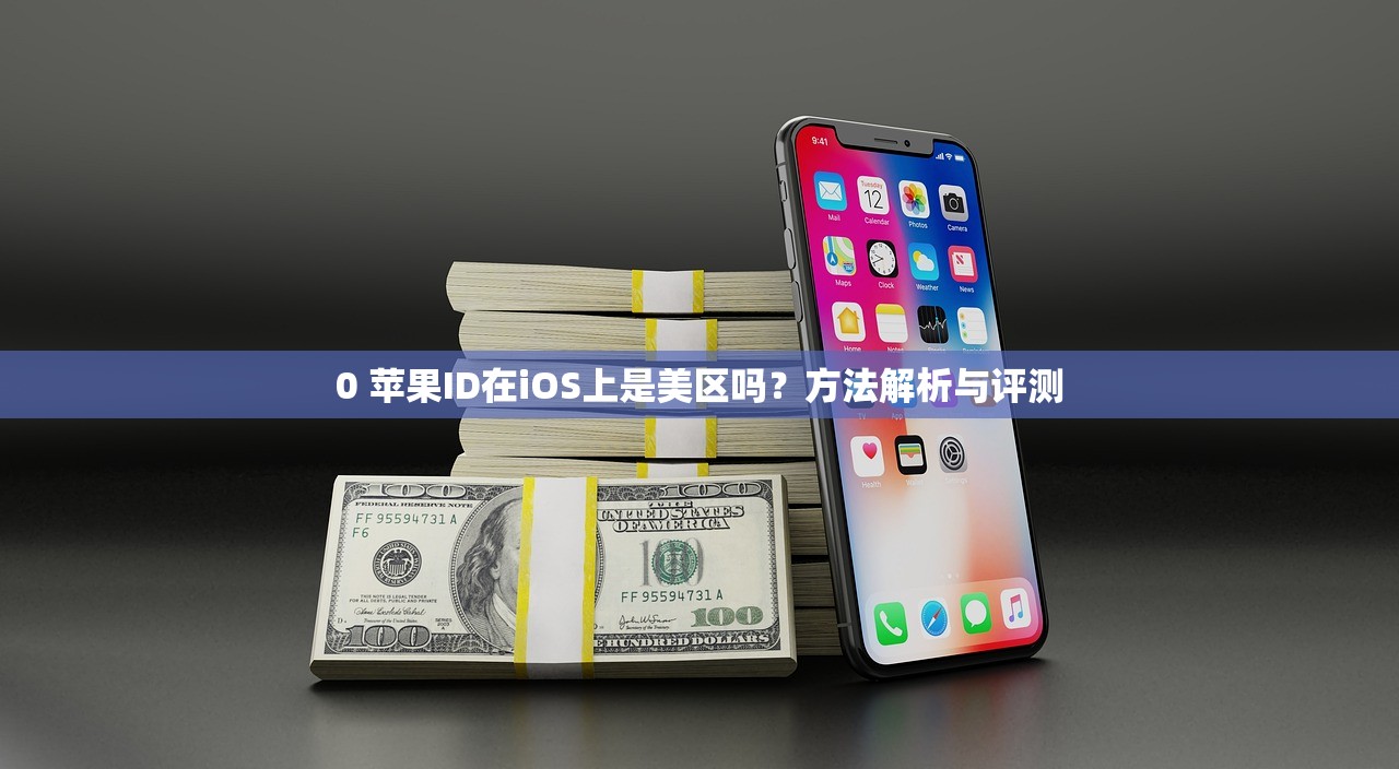 0 苹果ID在iOS上是美区吗？方法解析与评测