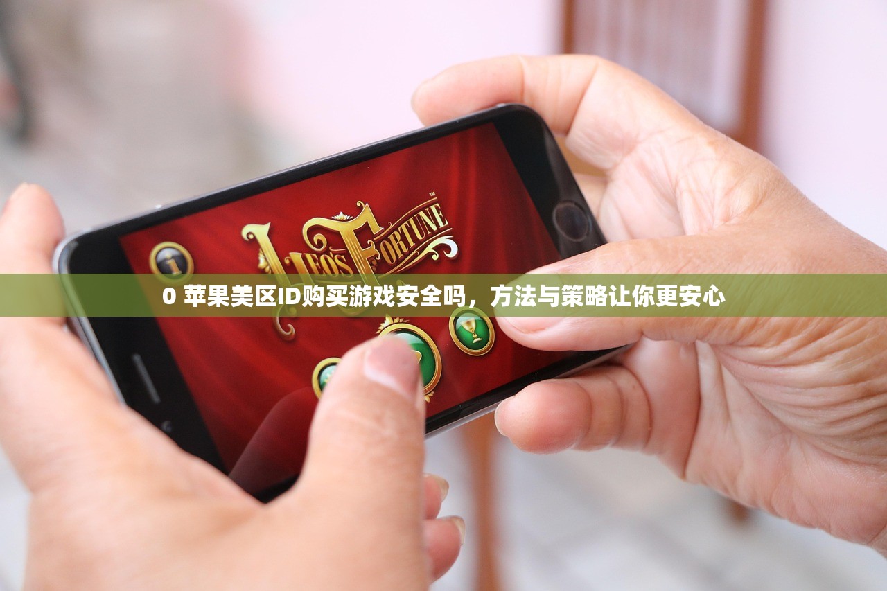 0 苹果美区ID购买游戏安全吗，方法与策略让你更安心