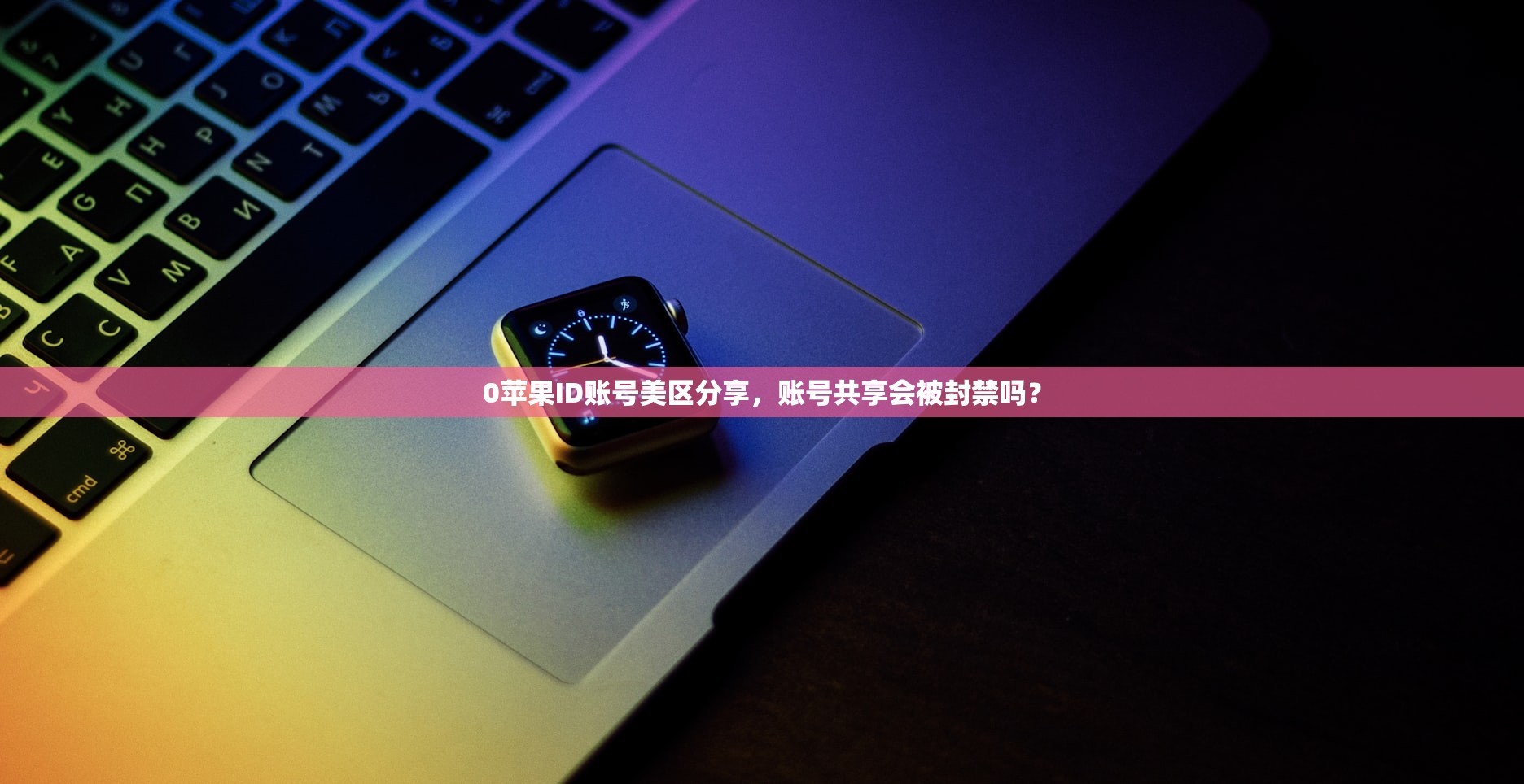 0苹果ID账号美区分享，账号共享会被封禁吗？