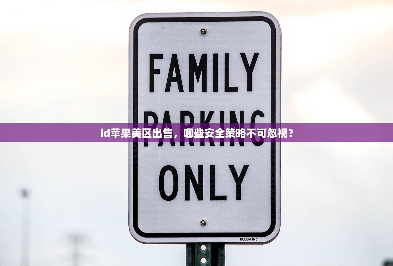 id苹果美区出售，哪些安全策略不可忽视？