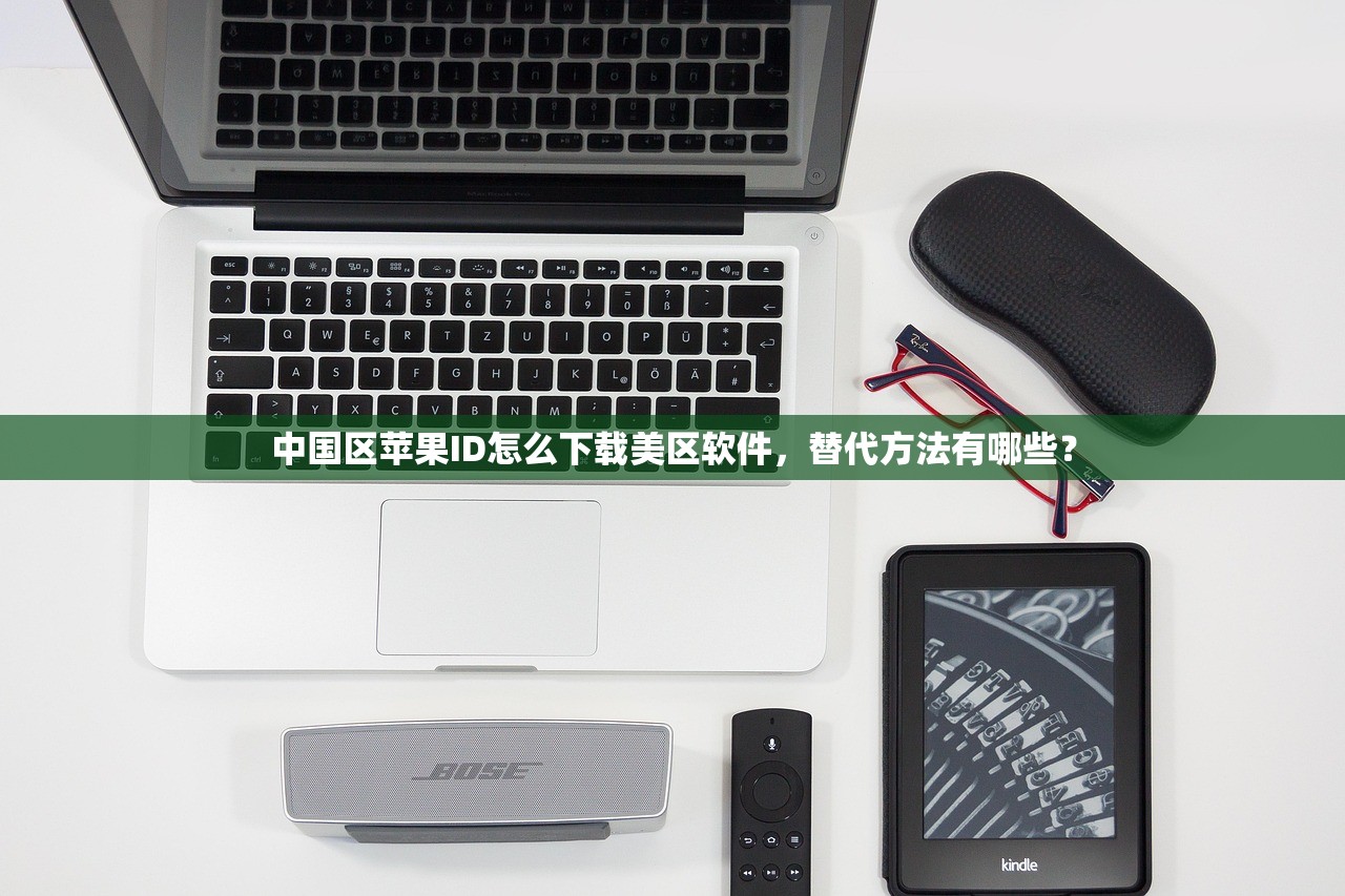 中国区苹果ID怎么下载美区软件,替代方法有哪些?