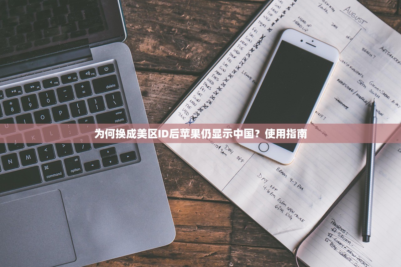为何换成美区ID后苹果仍显示中国?使用指南