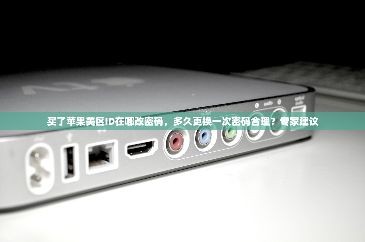 买了苹果美区ID在哪改密码,多久更换一次密码合理?专家建议