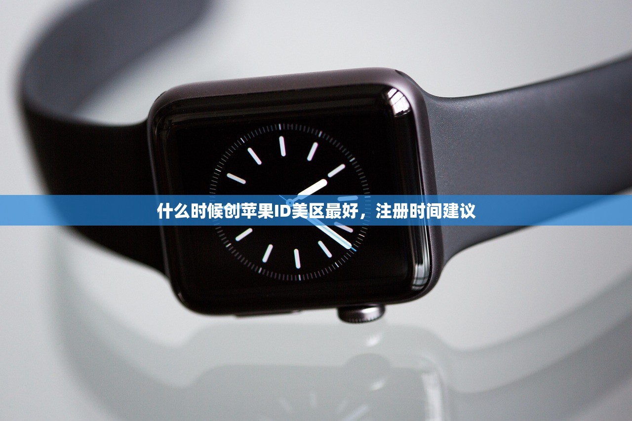 什么时候创苹果ID美区最好，注册时间建议