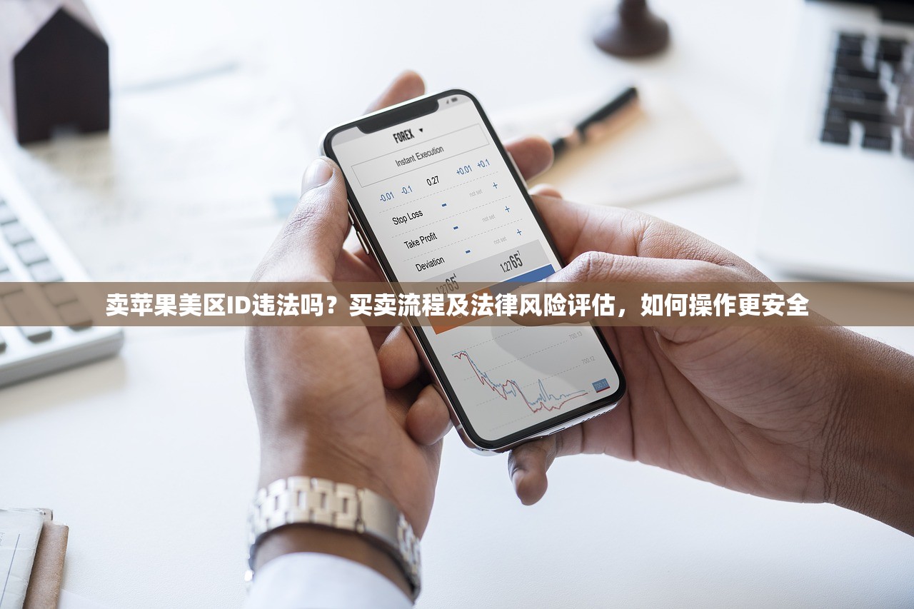 卖苹果美区ID违法吗?买卖流程及法律风险评估,如何操作更安全
