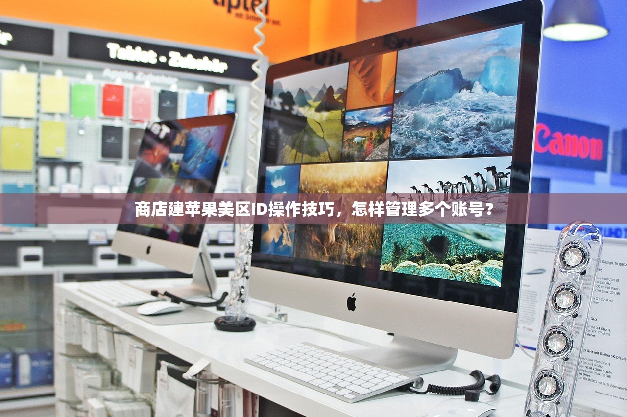 商店建苹果美区ID操作技巧,怎样管理多个账号?
