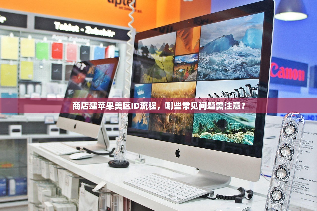 商店建苹果美区ID流程，哪些常见问题需注意？