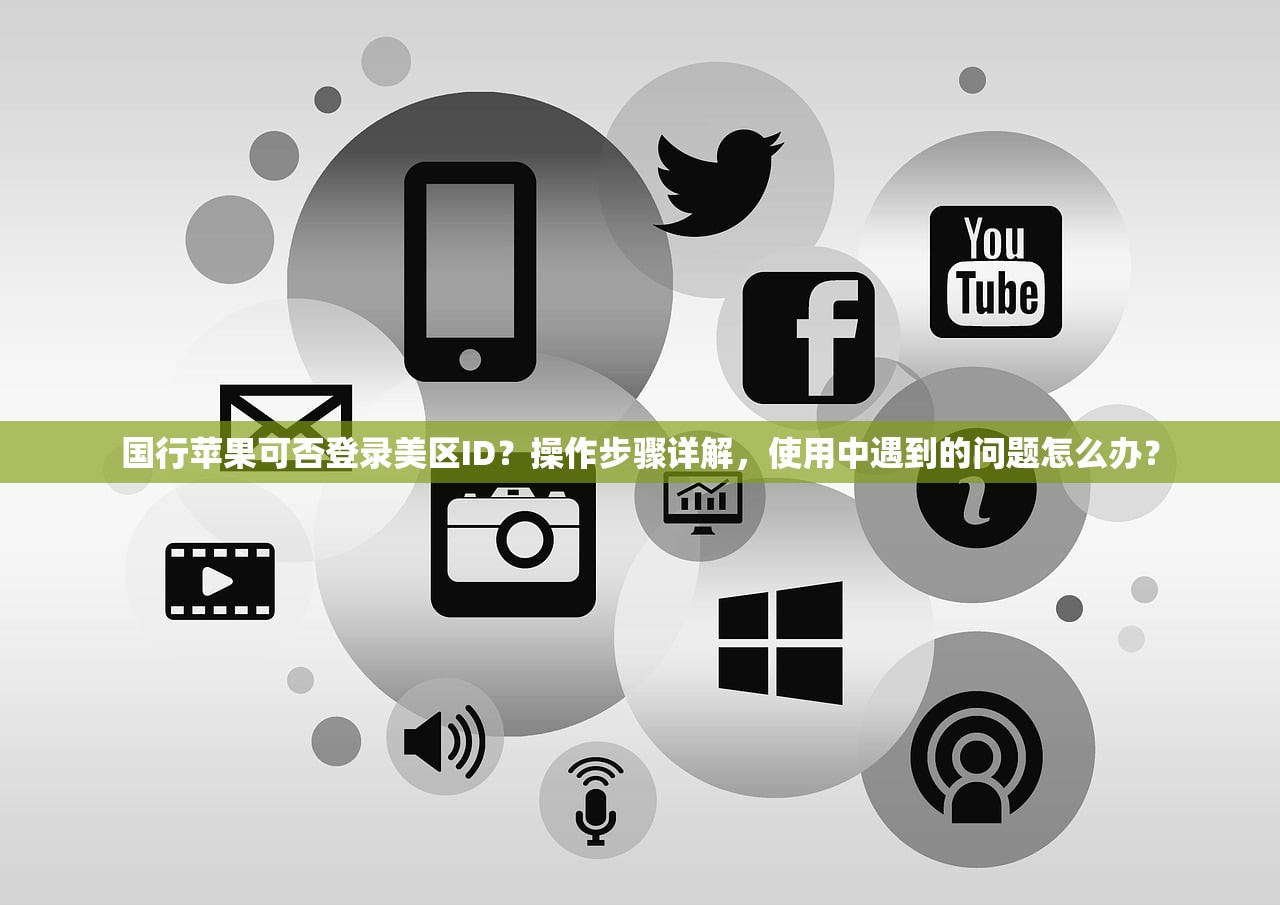 国行苹果可否登录美区ID?操作步骤详解,使用中遇到的问题怎么办?