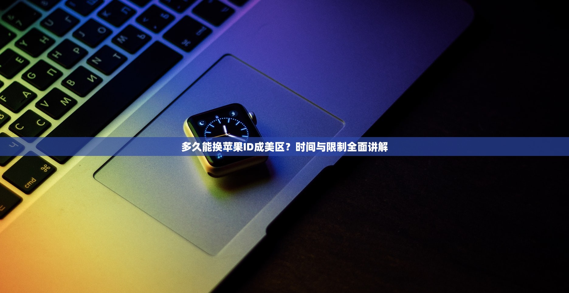 多久能换苹果ID成美区?时间与限制全面讲解