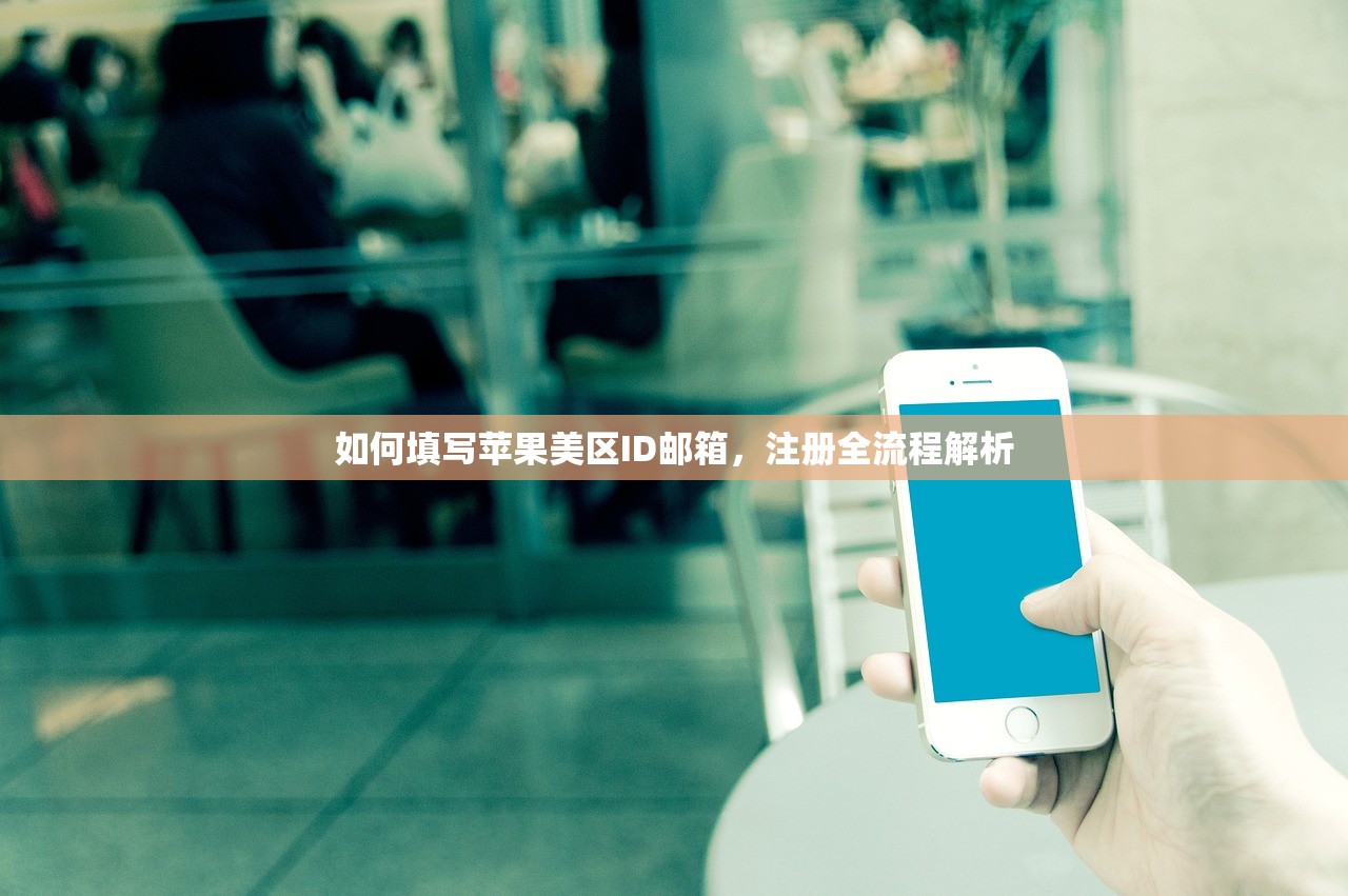 如何填写苹果美区ID邮箱,注册全流程解析
