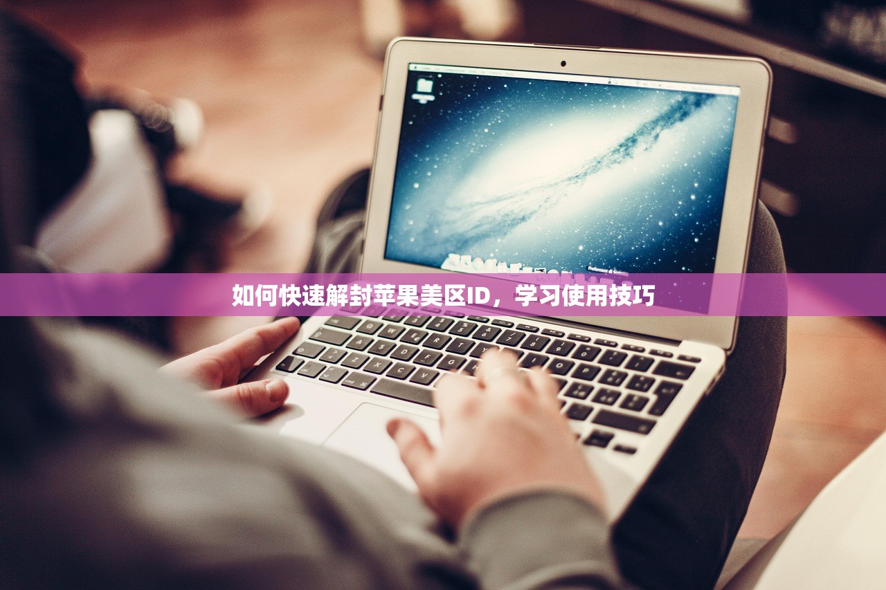 如何快速解封苹果美区ID,学习使用技巧