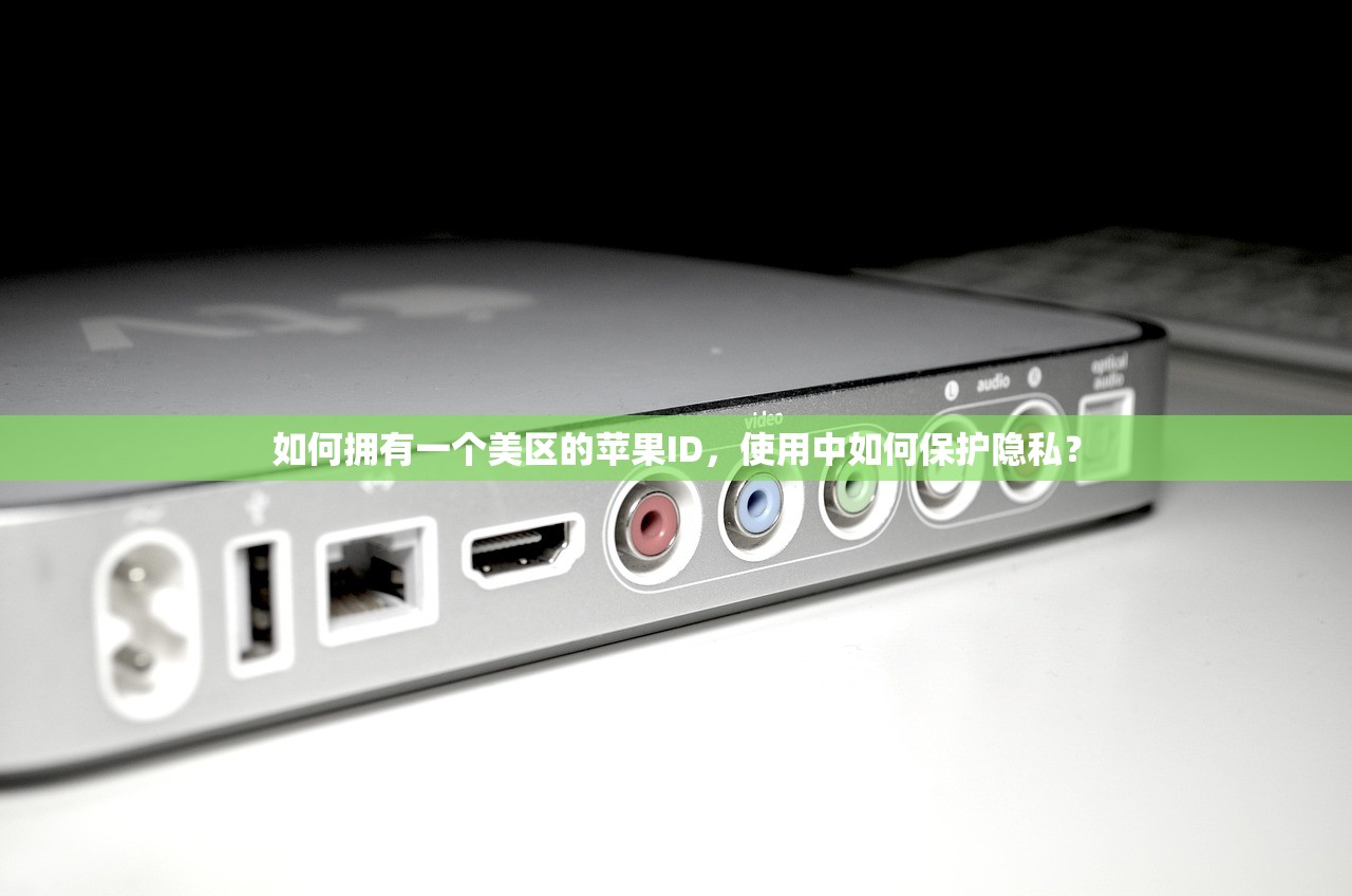 如何拥有一个美区的苹果ID，使用中如何保护隐私？