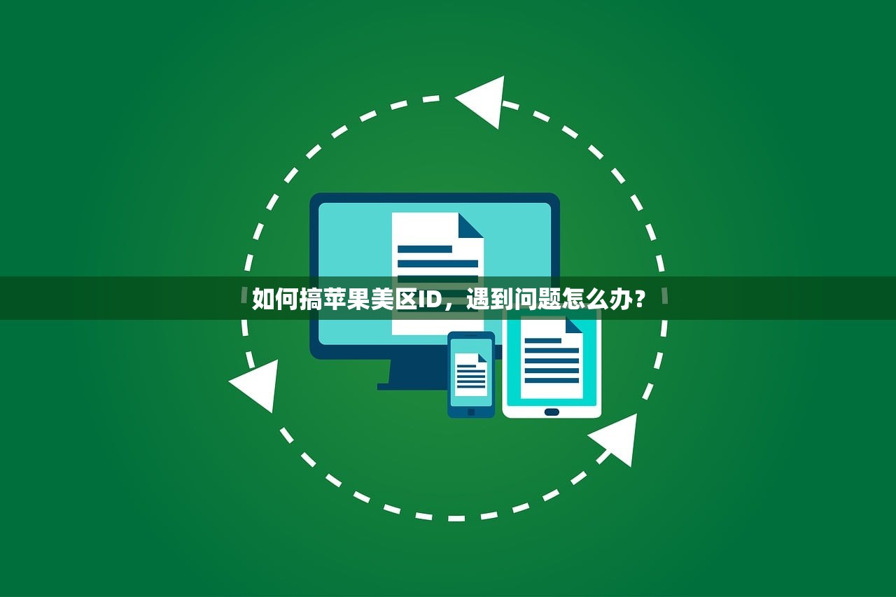 如何搞苹果美区ID,遇到问题怎么办?