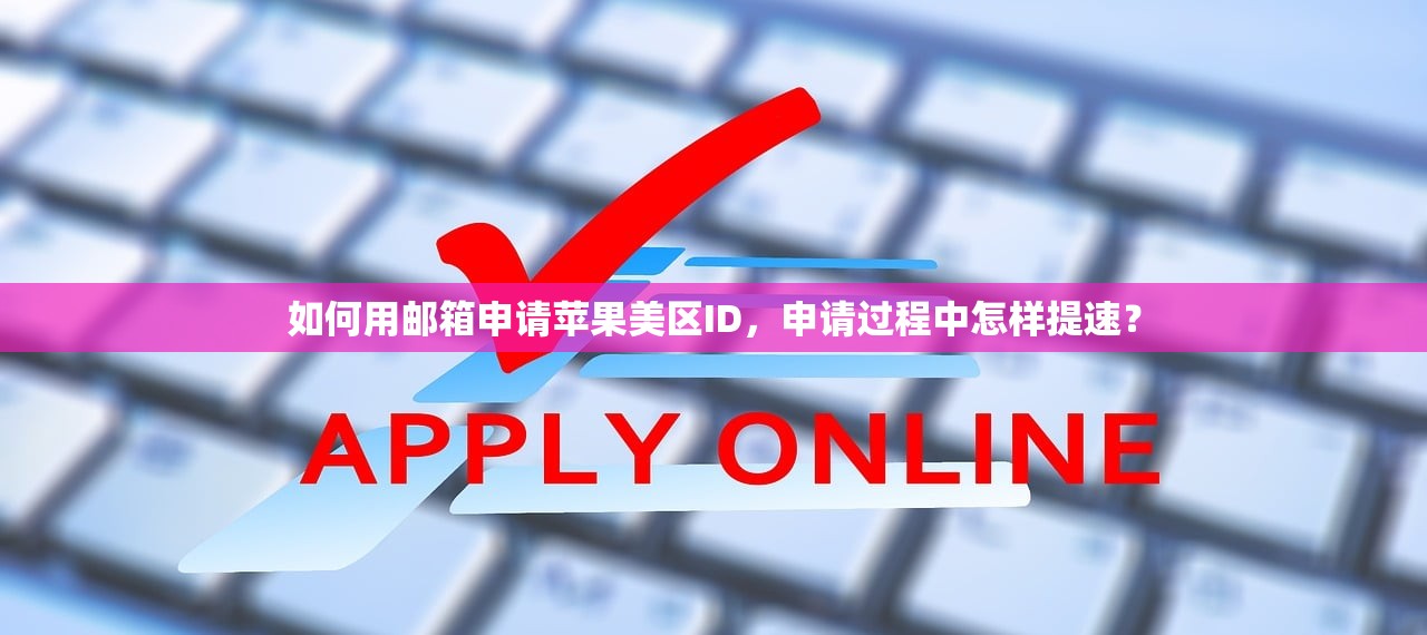 如何用邮箱申请苹果美区ID,申请过程中怎样提速?