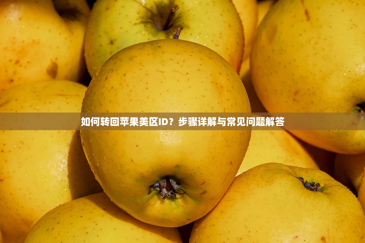 如何转回苹果美区ID?步骤详解与常见问题解答