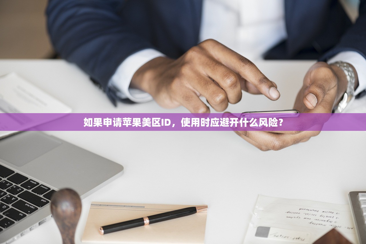 如果申请苹果美区ID,使用时应避开什么风险?