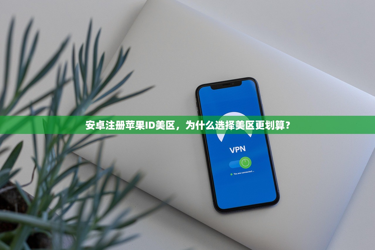 安卓注册苹果ID美区,为什么选择美区更划算?