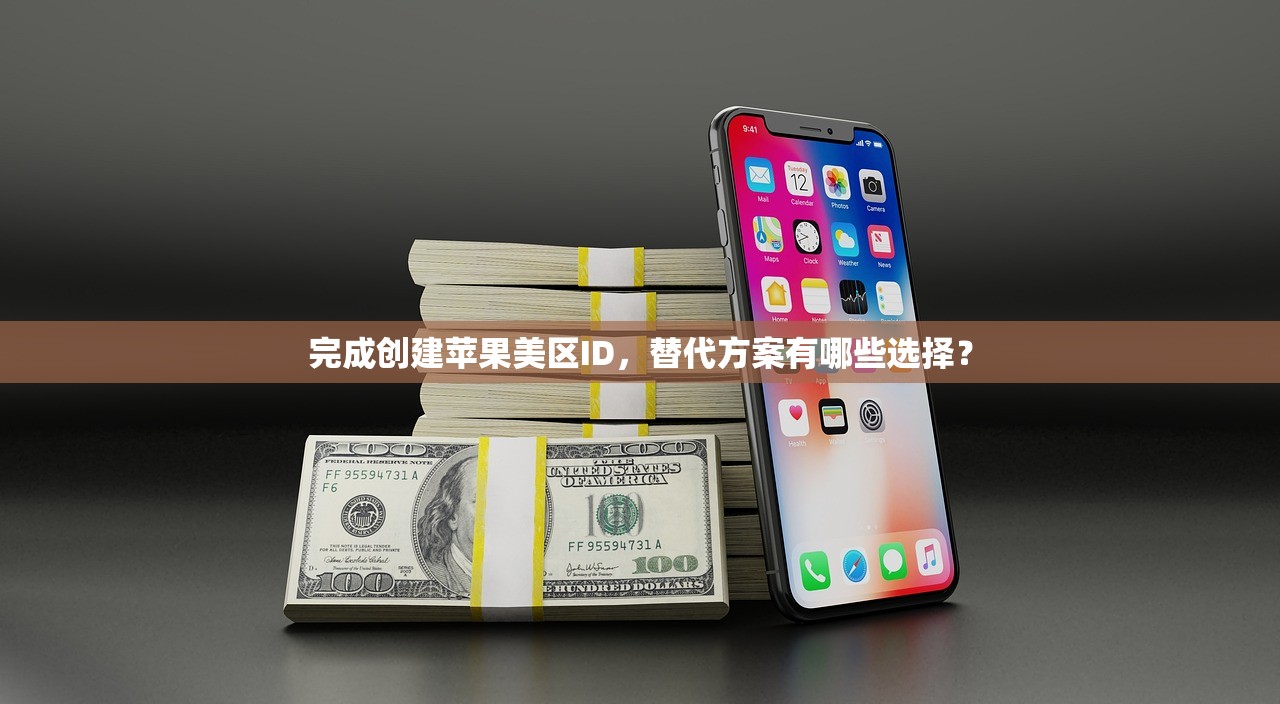 完成创建苹果美区ID，替代方案有哪些选择？