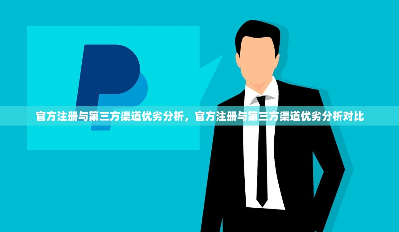 官方注册与第三方渠道优劣分析，官方注册与第三方渠道优劣分析对比