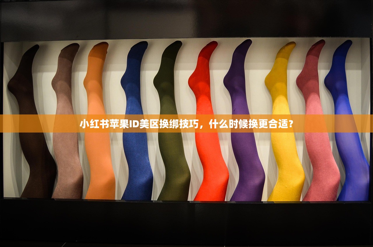 小红书苹果ID美区换绑技巧,什么时候换更合适?