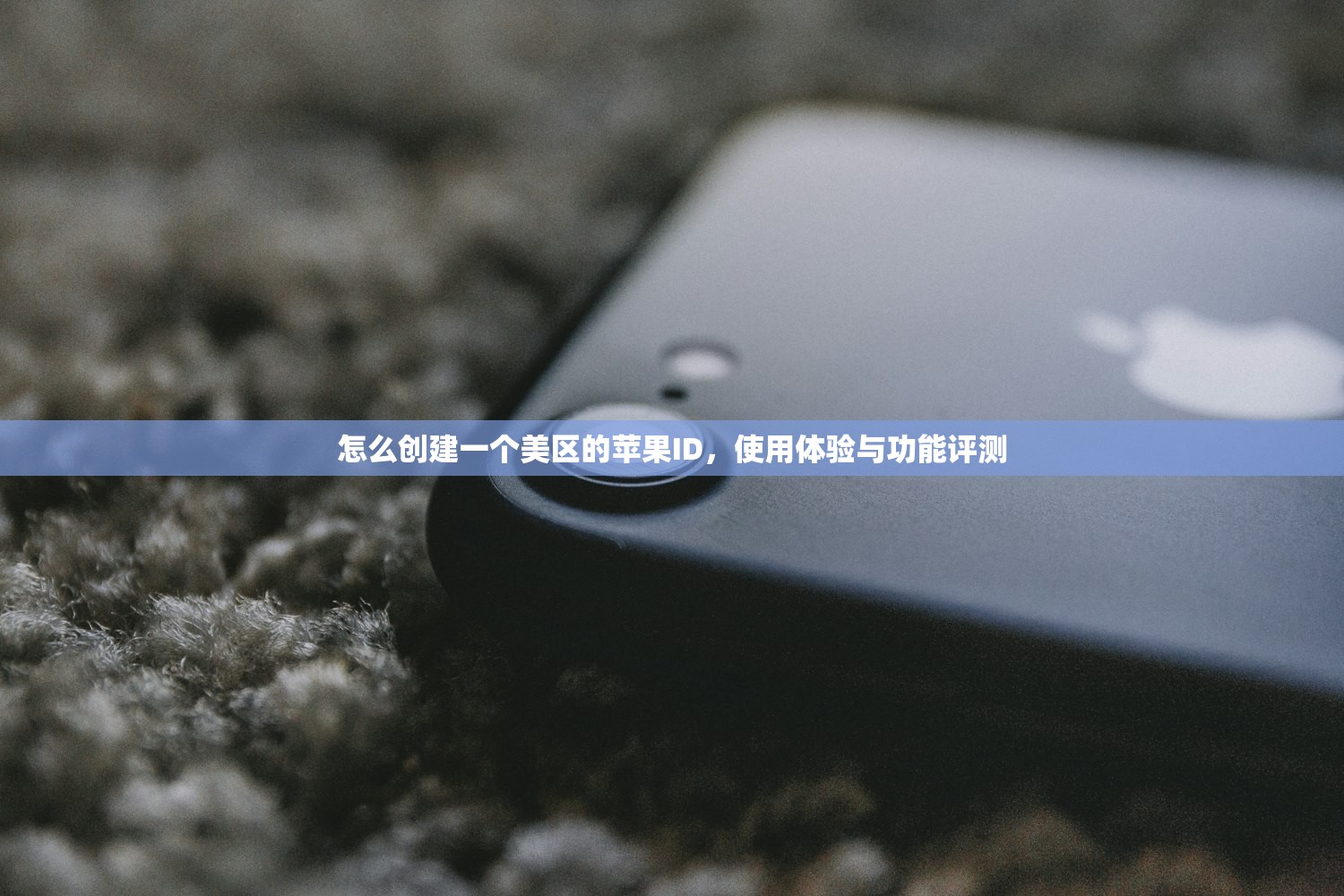 怎么创建一个美区的苹果ID，使用体验与功能评测