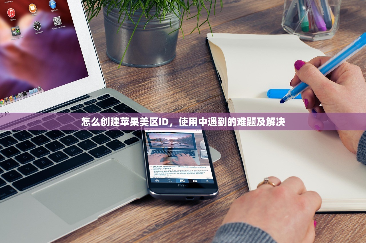 怎么创建苹果美区ID，使用中遇到的难题及解决