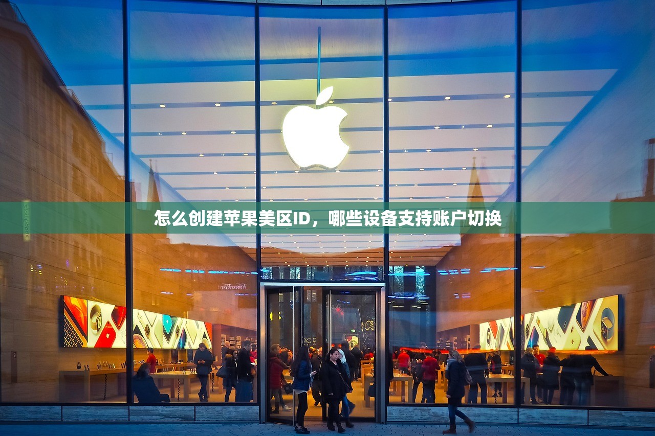 怎么创建苹果美区ID,哪些设备支持账户切换
