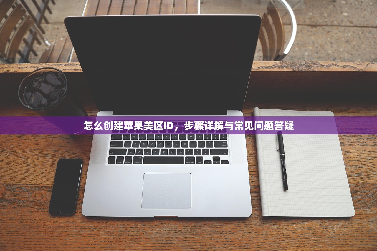怎么创建苹果美区ID,步骤详解与常见问题答疑