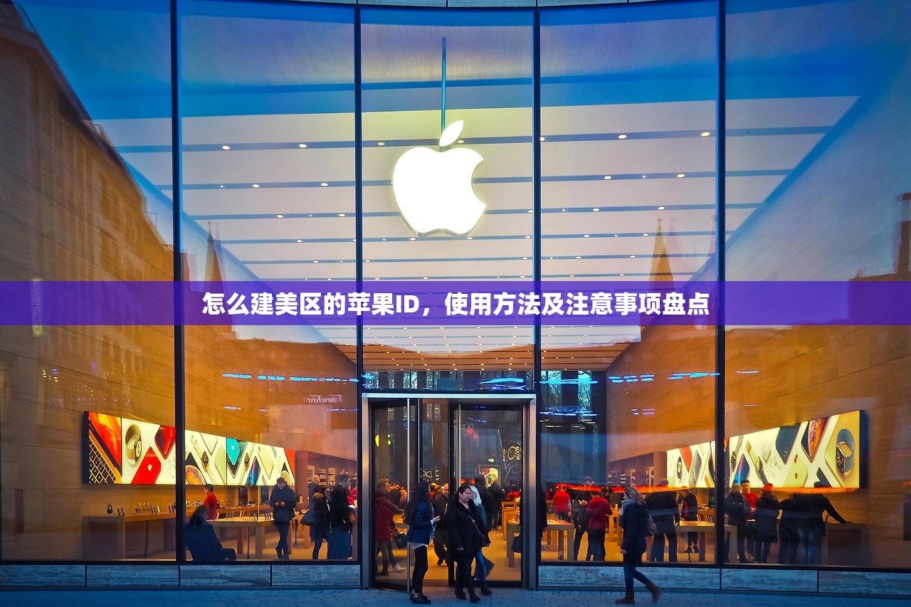 怎么建美区的苹果ID,使用方法及注意事项盘点