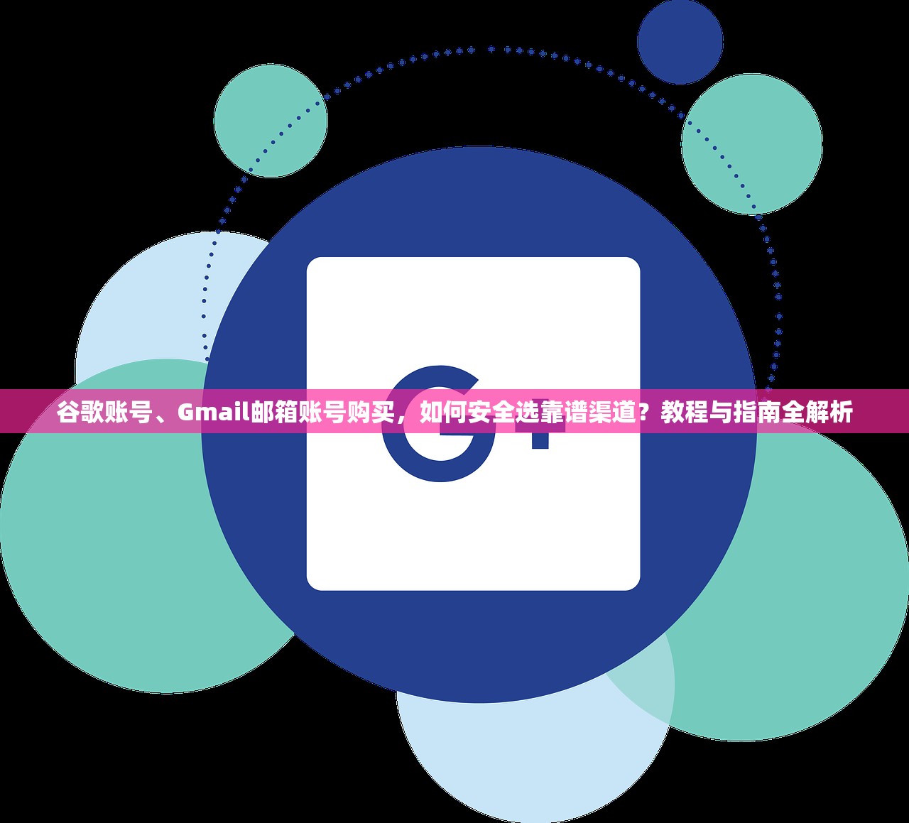 谷歌账号、Gmail邮箱账号购买，如何安全选靠谱渠道？教程与指南全解析