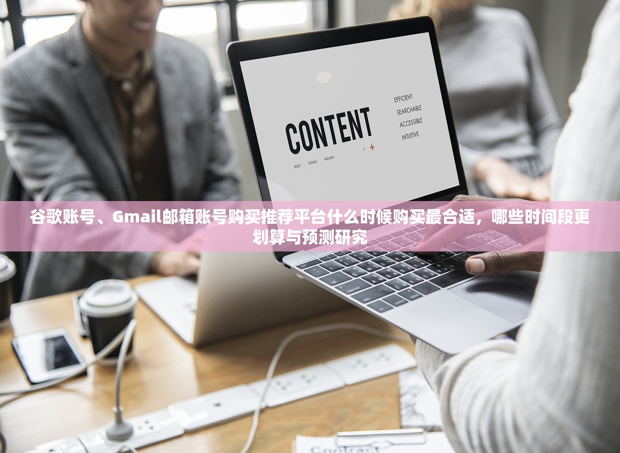 谷歌账号、Gmail邮箱账号购买推荐平台什么时候购买最合适,哪些时间段更划算与预测研究