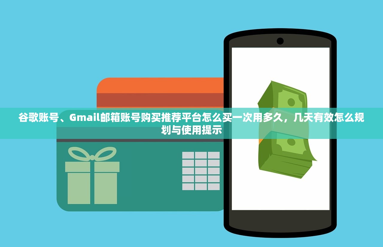谷歌账号、Gmail邮箱账号购买推荐平台怎么买一次用多久,几天有效怎么规划与使用提示