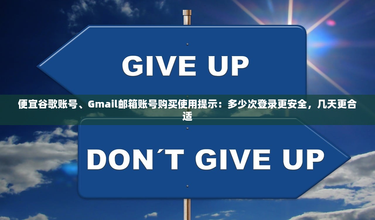 便宜谷歌账号、Gmail邮箱账号购买使用提示：多少次登录更安全，几天更合适