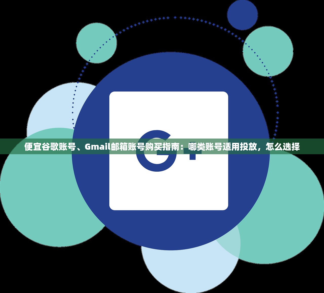 便宜谷歌账号、Gmail邮箱账号购买指南：哪类账号适用投放，怎么选择