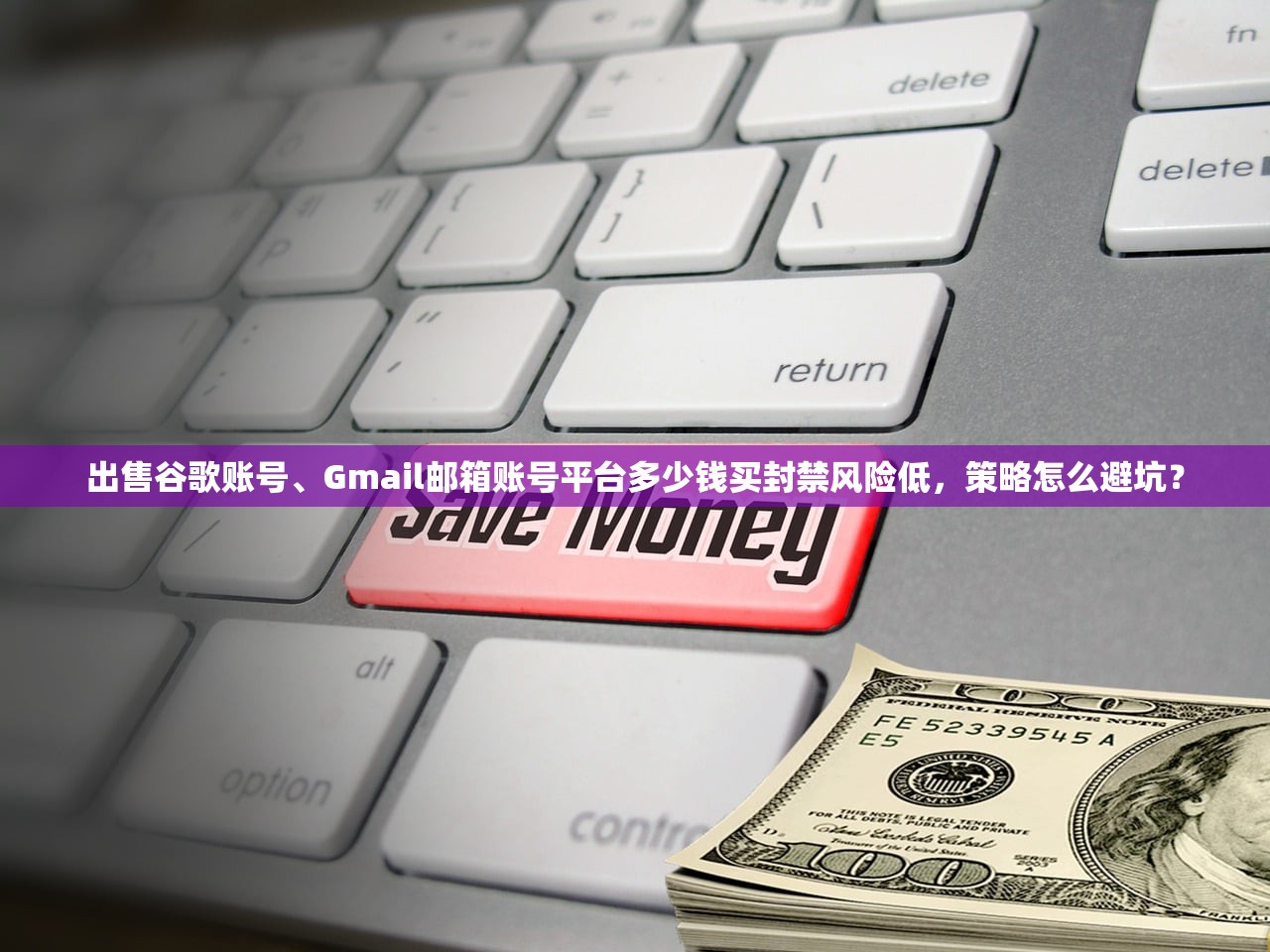 出售谷歌账号、Gmail邮箱账号平台多少钱买封禁风险低，策略怎么避坑？