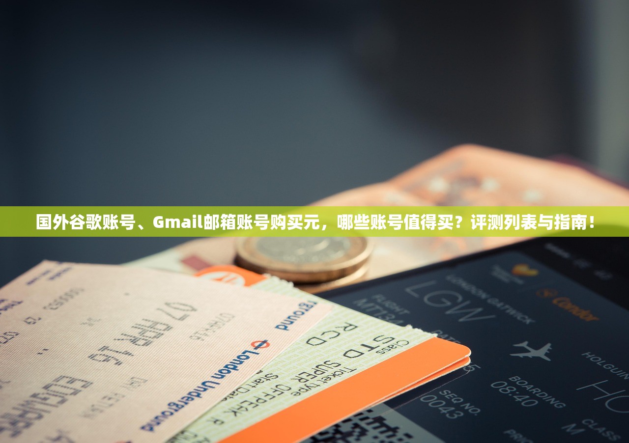 国外谷歌账号、Gmail邮箱账号购买元,哪些账号值得买?评测列表与指南!