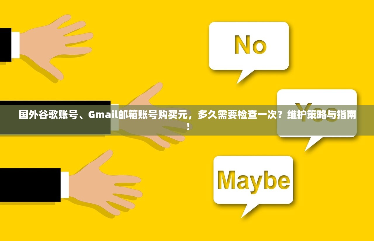 国外谷歌账号、Gmail邮箱账号购买元，多久需要检查一次？维护策略与指南！