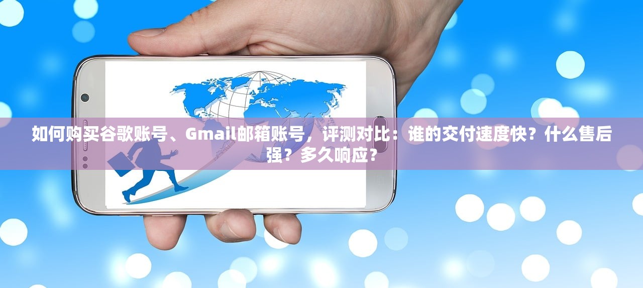 如何购买谷歌账号、Gmail邮箱账号,评测对比:谁的交付速度快?什么售后强?多久响应?