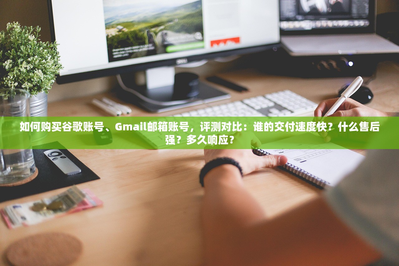 谷歌账号、Gmail邮箱账号购买平台指南怎么做验收,验收多久?,谷歌邮箱gmaill购买