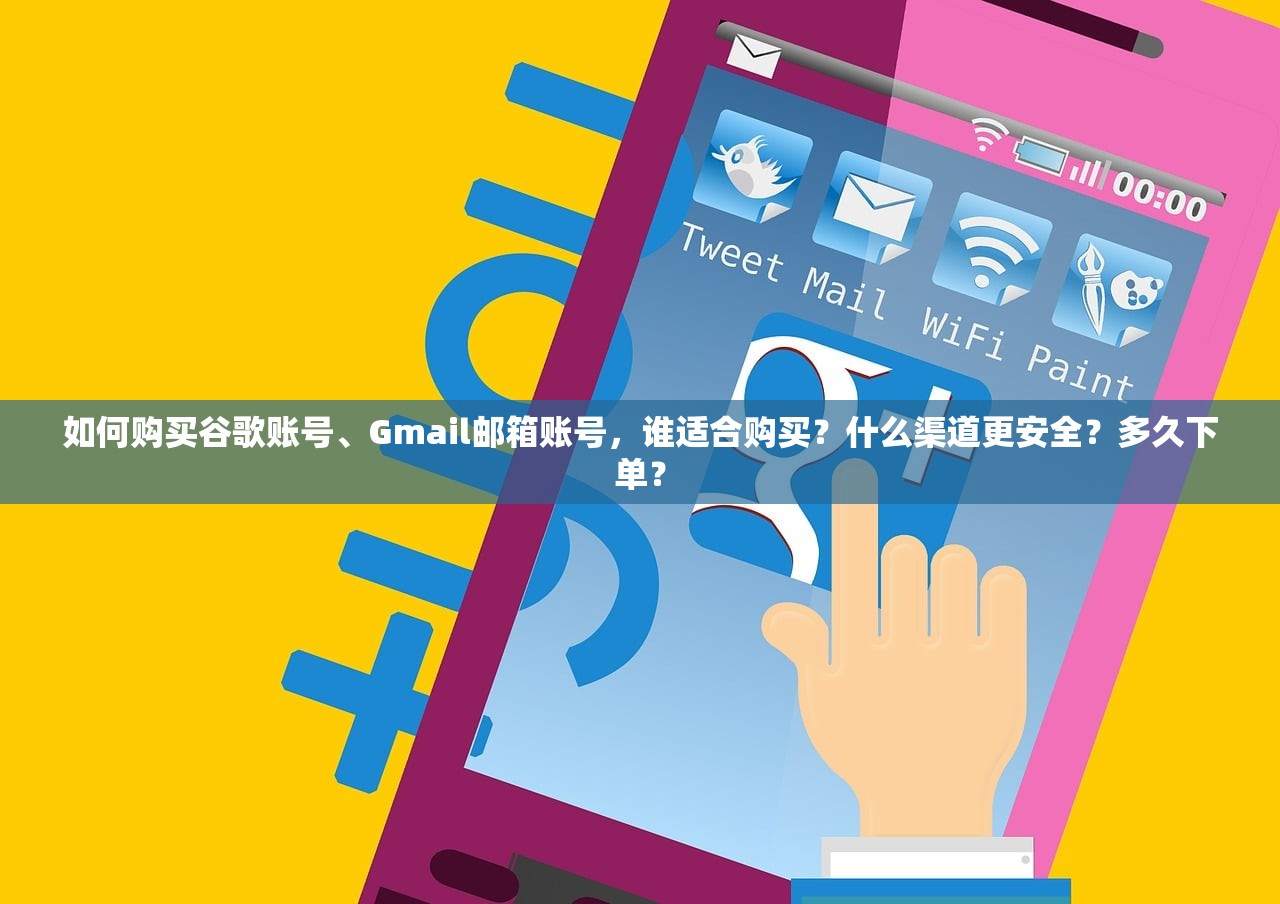 如何购买谷歌账号、Gmail邮箱账号,谁适合购买?什么渠道更安全?多久下单?