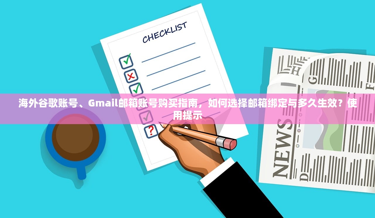 海外谷歌账号、Gmail邮箱账号购买指南，如何选择邮箱绑定与多久生效？使用提示