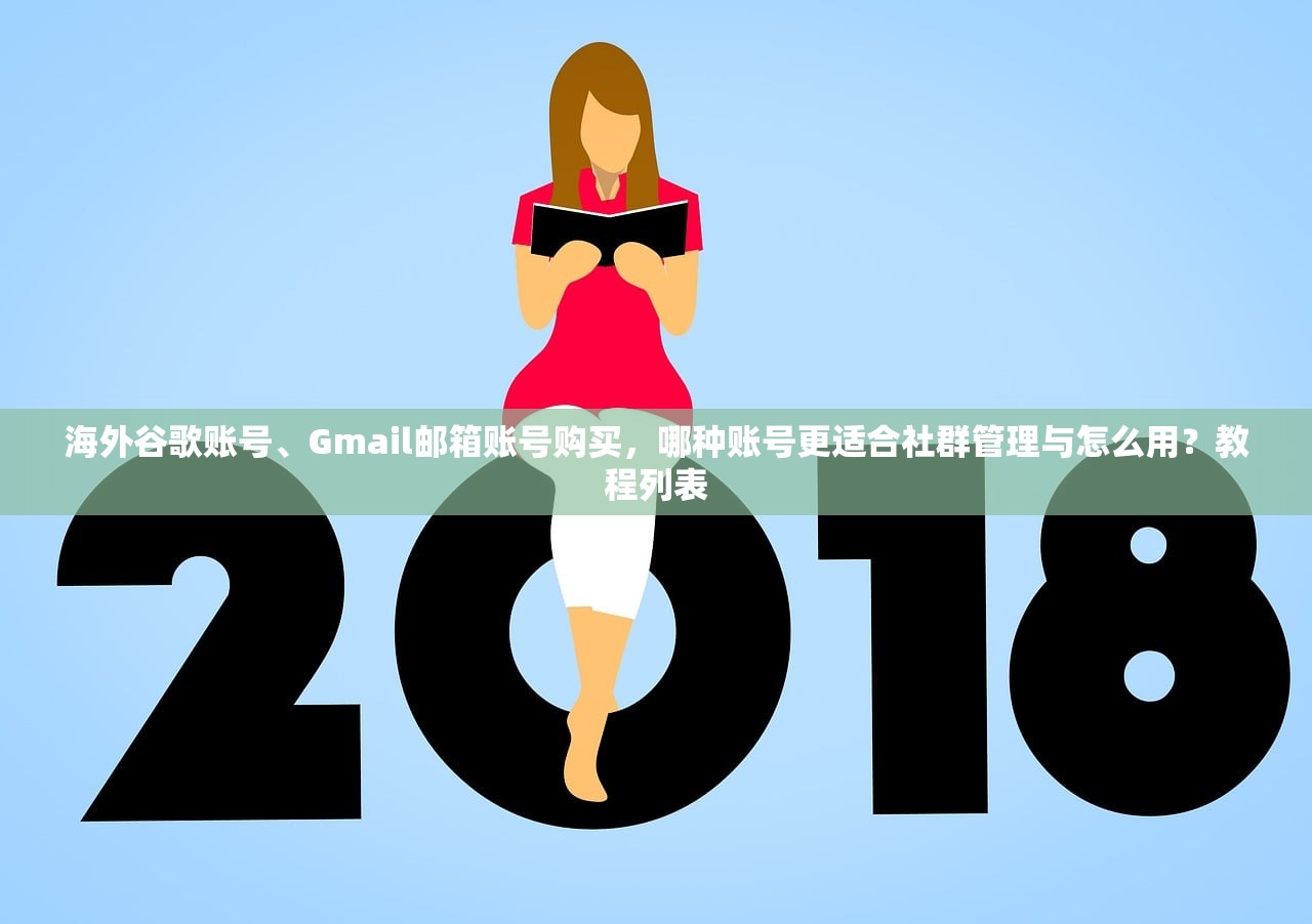海外谷歌账号、Gmail邮箱账号购买,哪种账号更适合社群管理与怎么用?教程列表