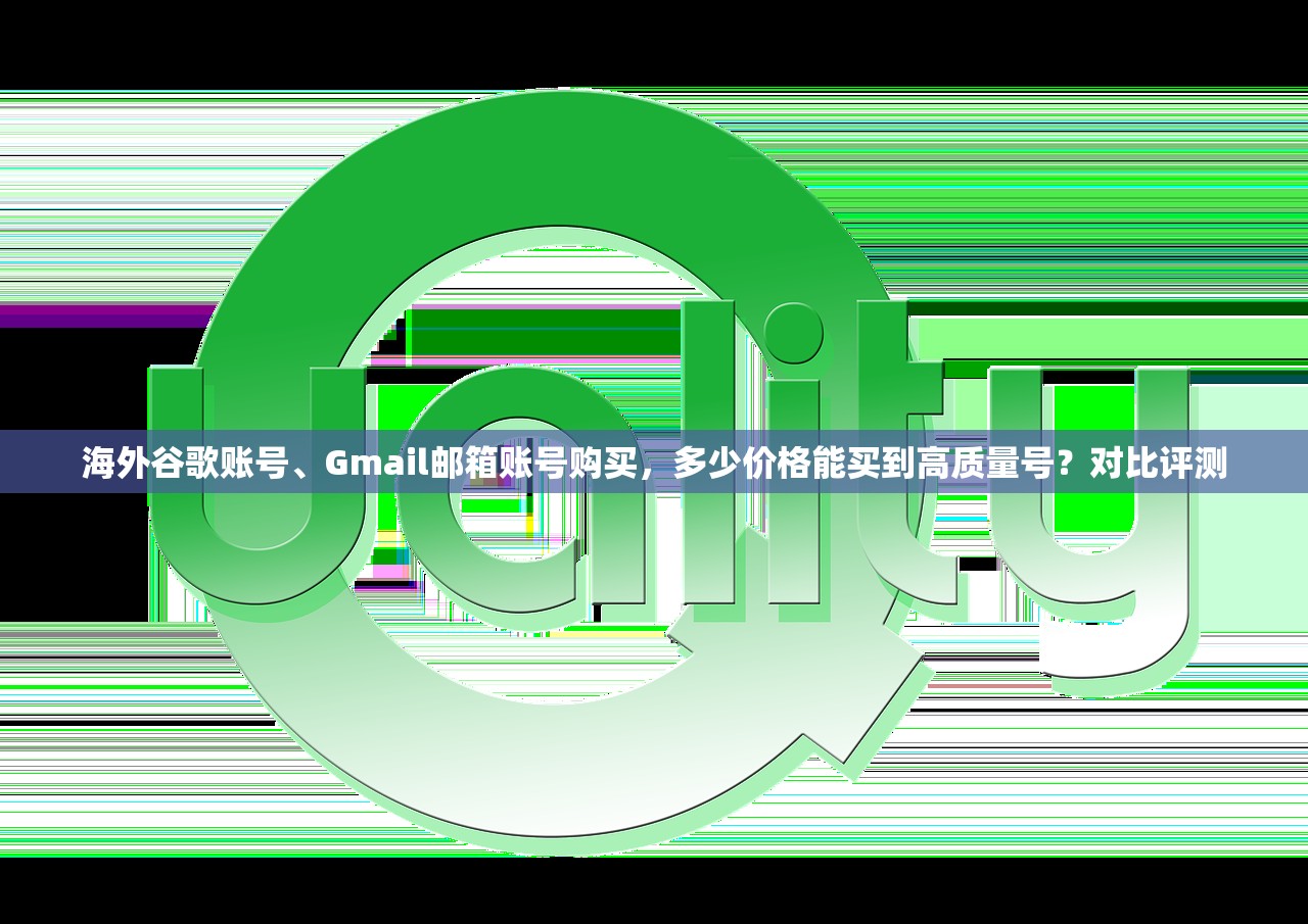 海外谷歌账号、Gmail邮箱账号购买，多少价格能买到高质量号？对比评测