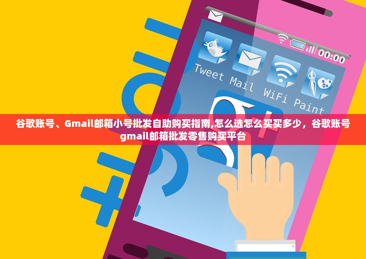 谷歌账号、Gmail邮箱小号批发自助购买指南,怎么选怎么买买多少,谷歌账号gmail邮箱批发零售购买平台