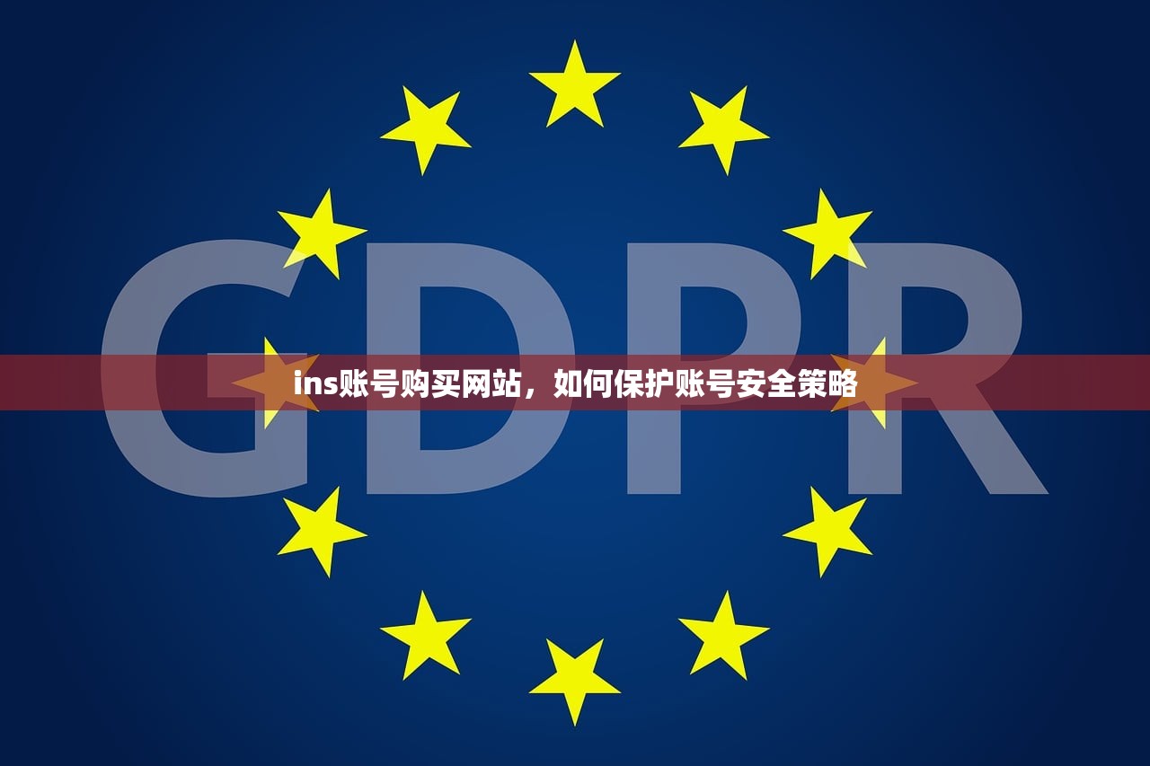 ins账号购买网站,如何保护账号安全策略