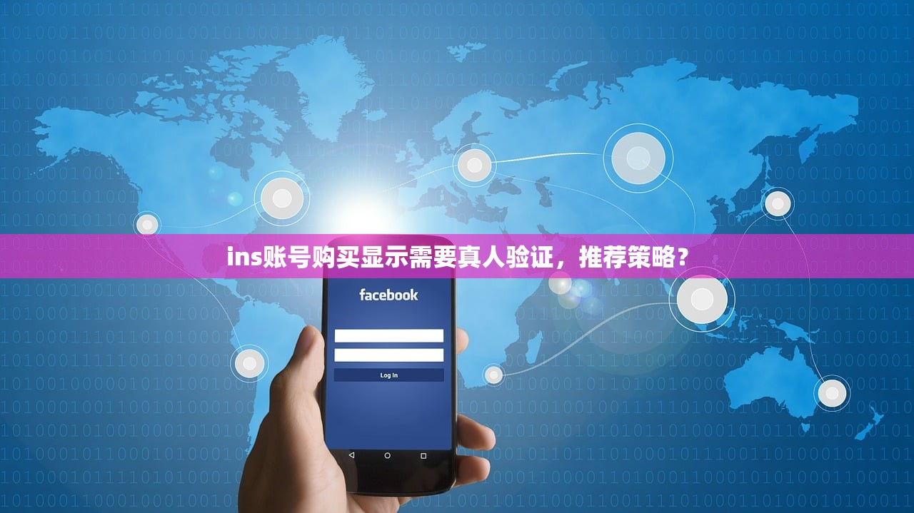 ins账号购买显示需要真人验证,推荐策略?