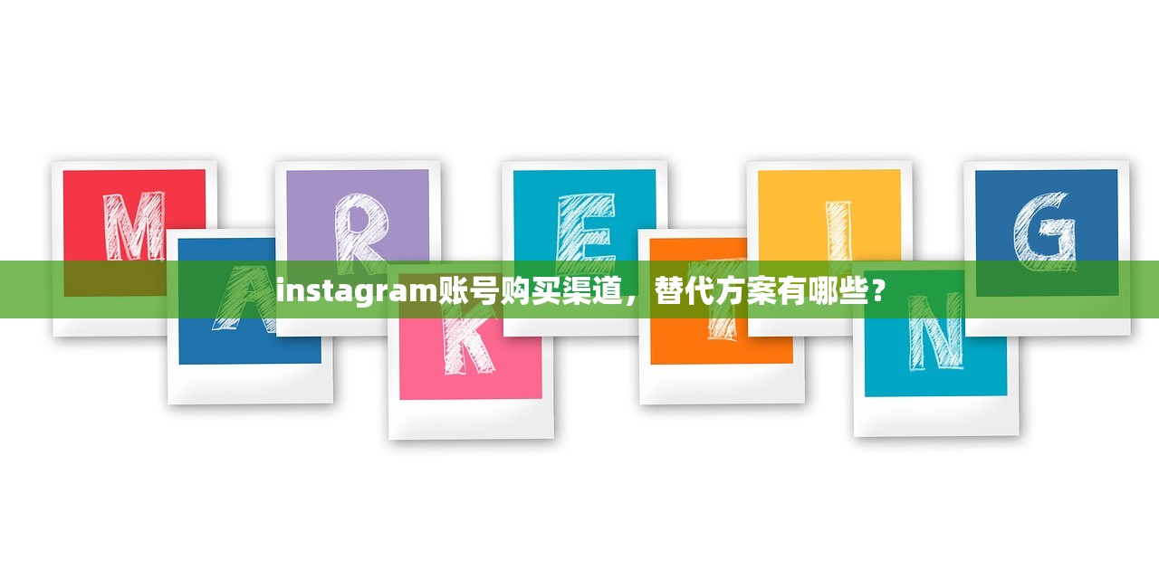 instagram账号购买渠道,替代方案有哪些?