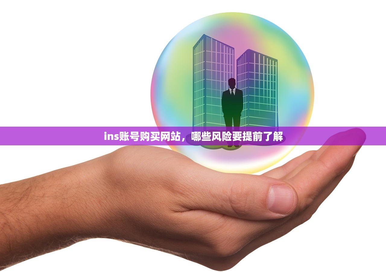 ins账号购买网站,哪些风险要提前了解