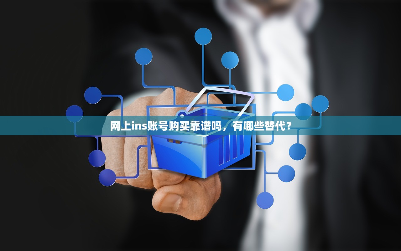 网上ins账号购买靠谱吗,有哪些替代?